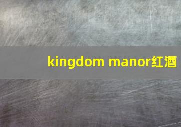 kingdom manor红酒